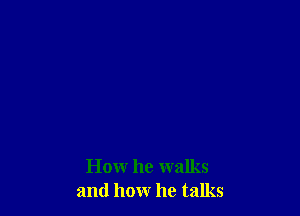 Howr he walks
and hour he talks