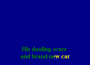 His dooling score
and brand new car