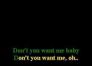 Don't you want me baby
Don't you want me, 011..