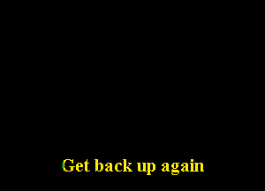 Get back up again