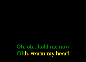 011, 011.. hold me now
01111, warm my heart