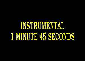 INSTRUMENTAL

1 MINUTE 45 SECONDS
