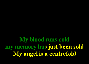 My blood runs cold
my memory has just been sold
My angel is a centrefold
