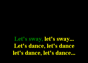 Let's sway, let's sway...
Let's (lance, let's (lance
let's dance, let's dance...
