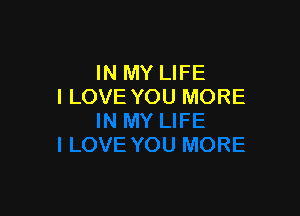 IN MY LIFE
I LOVE YOU MORE