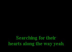 Searching for their
hearts along the way yeah