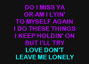LOVE DON'T
LEAVE ME LONELY
