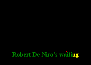 Robert De Niro's waiting
