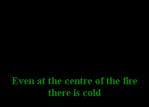 Even at the centre of the tire
there is cold