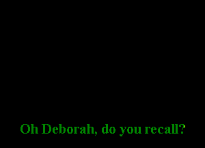 0h Deborah, do you recall?