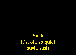 Sush
It's, oh, so quiet
311511, 511511