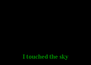 I touched the sky