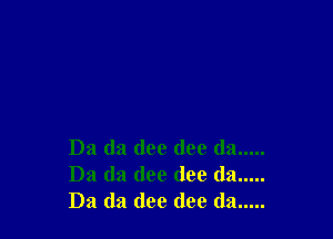 D3 da dee (199 (la .....
Da (121 (Ice (lee (la .....
Da da (100 (199 (la .....