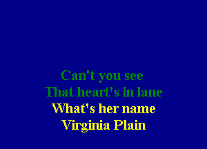Can't you see
That heart's in lane
What's her name
Virginia Plain