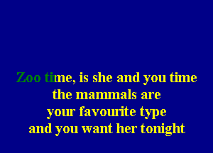 Zoo time, is she and you time
the mammals are
your favourite type
and you want her tonight