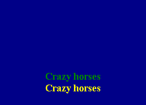 Crazy horses
Crazy horses