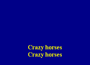 Crazy horses
Crazy horses