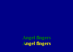 Angel I'mgers
Angel fingers