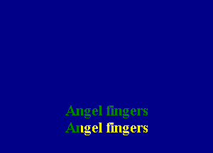 Angel I'mgers
Angel fingers