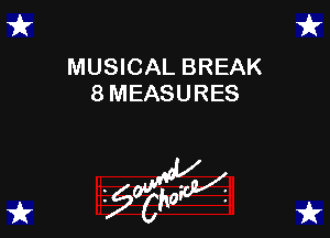 1t' 1r
MUSICAL BREAK

8 MEASURES