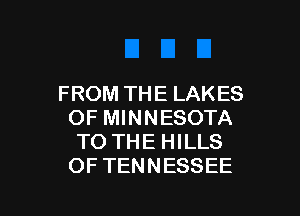 FROM THE LAKES

OF MINNESOTA
TO THE HILLS
OF TENNESSEE