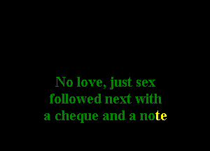 N 0 love, just sex
f ollowed next with
a cheque and a note