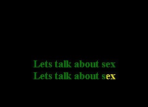 Lets talk about sex
Lets talk about sex