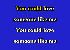 You could love
someone like me

You could love

someone like me