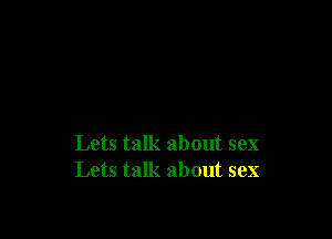 Lets talk about sex
Lets talk about sex