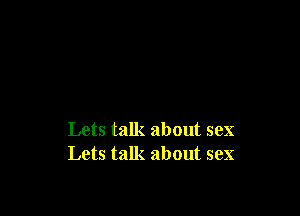 Lets talk about sex
Lets talk about sex