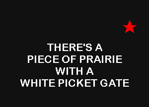 THERE'S A

PIECE OF PRAIRIE
WITH A
WHITE PICKET GATE