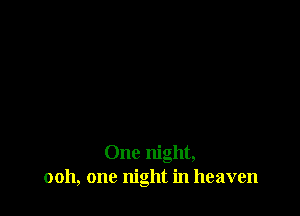 One night,
0011, one night in heaven