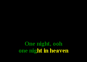 One night, ooh
one night in heaven