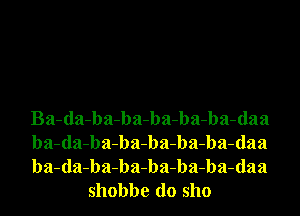 Ba-da-ba-bmba-ba-ba-daa

ba-da-ba-ba-ba-ba-ba-daa

ba-da-ba-ba-ba-ba-ba-daa
shobbe do she