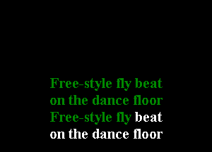 Free-style fly beat
on the dance floor
Free-style fly beat
on the dance floor