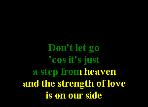Don't let go

'cos it's just
a step from heaven
and the strength of love
is on our side