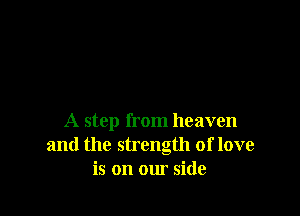 A step from heaven
and the strength of love
is on our side