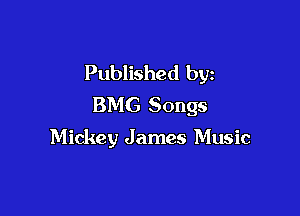 Published by
BMG Songs

Mickey James Music
