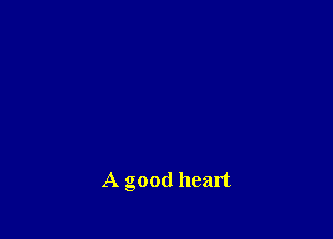 A good heart