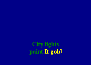 City lights
paint It gold