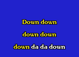 Downdown

downdown

downdadadown