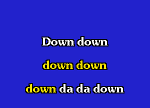 Downdown

downdown

downdadadown