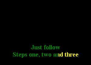 Just follow
Steps one, two and three