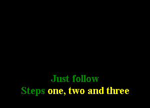Just follow
Steps one, two and three