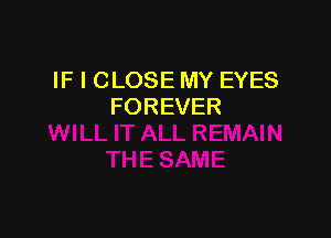 IF I CLOSE MY EYES
FOREVER