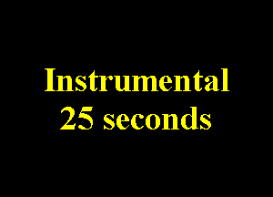 Instrumental

25 seconds