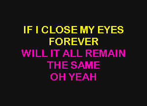 IF I CLOSE MY EYES
FOREVER