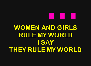 WOMEN AND GIRLS

RULE MY WORLD
ISAY
THEY RULE MY WORLD