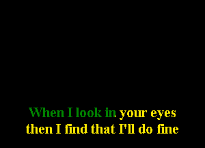 When I look in your eyes
then I find that I'll (10 line