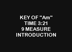KEY OF Am
TIME 321

9 MEASURE
INTRODUCTION